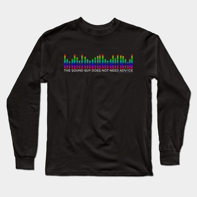 The Sound Guy Doesn't Need Advice Long Sleeve T-Shirt by House_Of_HaHa